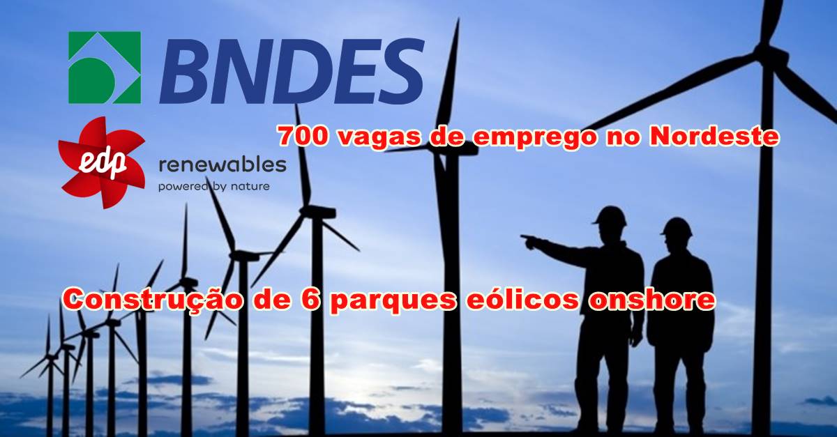 BNDES financia R$1 bilhão para construção de 6 parques eólicos onshore da EDP Renováveis no Nordeste