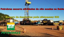 400 trabalhadores serão demitidos após Petrobras encerrar atividades em 8 sondas terrestres na Bahia