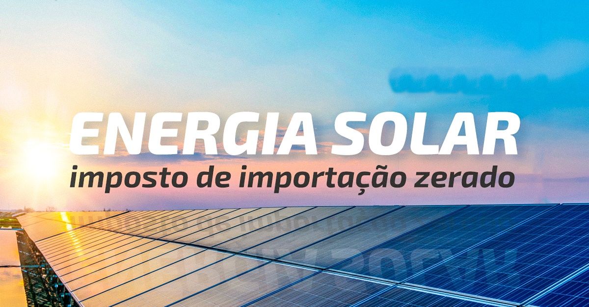 energia-solar-imposto-de-importação-governo