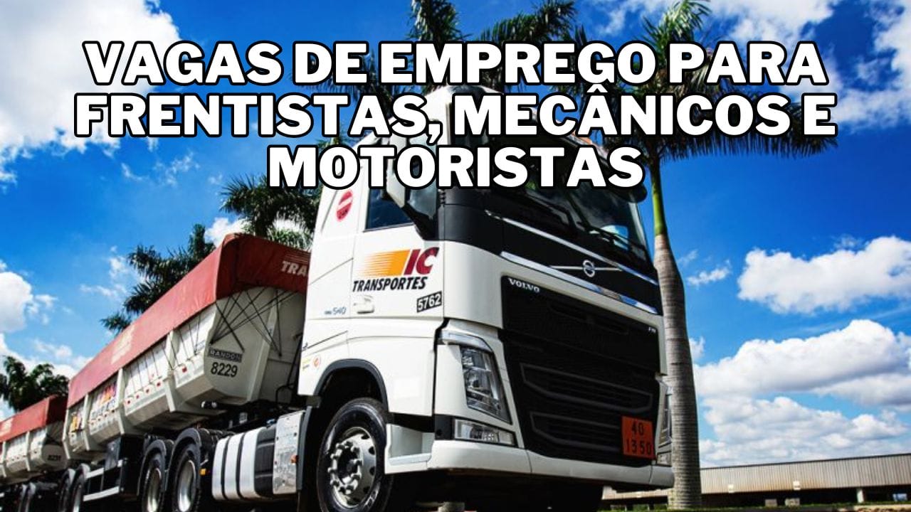 IC Transportes abre vagas de emprego em todo Brasil: Transportadora busca mecânicos, frentistas e motoristas