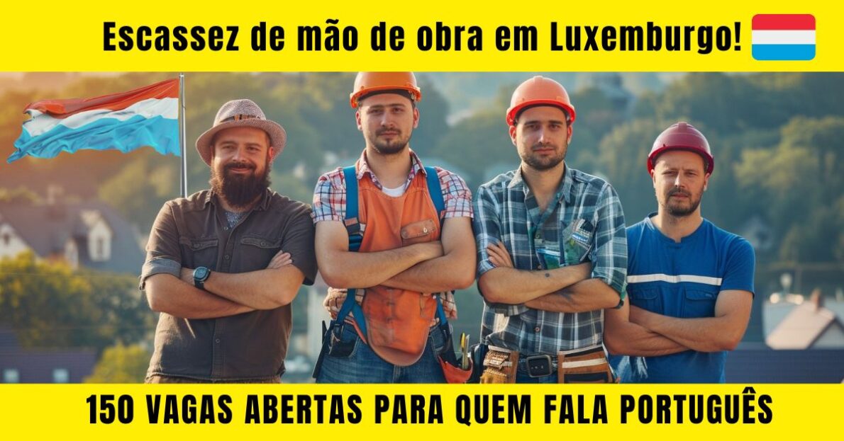 Escassez de mão de obra: Luxemburgo abre 150 vagas para quem fala português para cargos como eletricistas, vendedores, ajudante de cozinha, pedreiros e mais!
