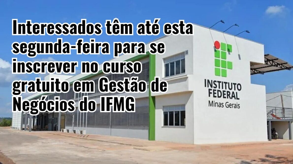 Instituto Federal de Educação, Ciência e Tecnologia de Minas Gerais (IFMG) abre inscrições para curso gratuito em Gestão de Negócios terminam hoje