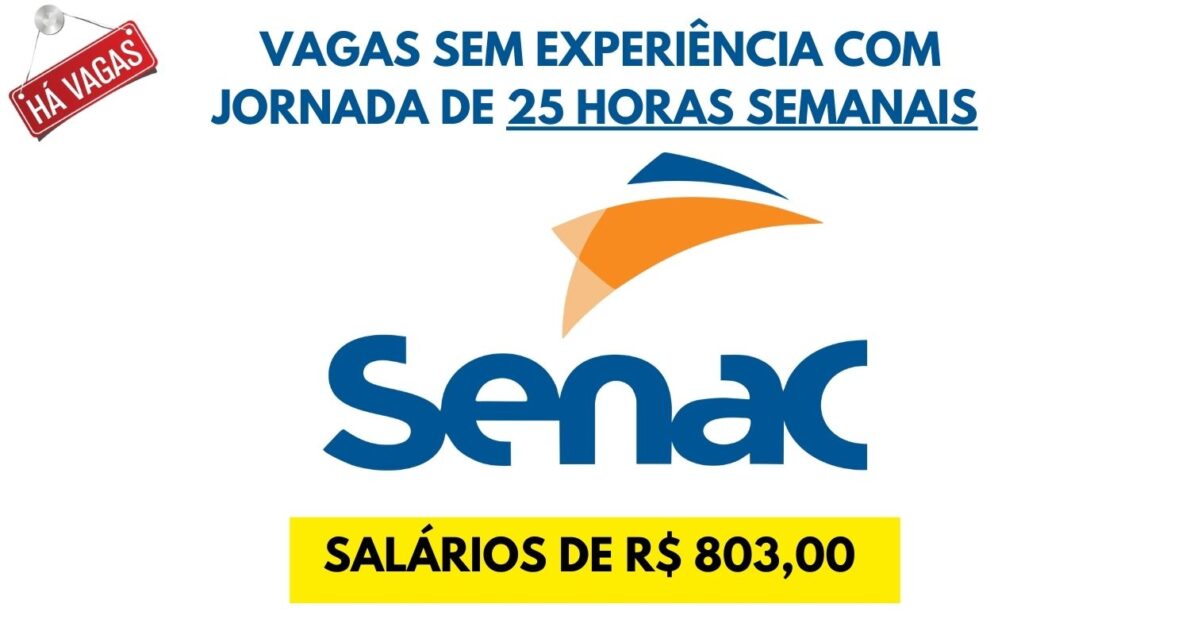 SENAC abre vagas que não exigem experiência com remuneração de R$ 803,00 para jornada de 25 horas semanais, realize a sua inscrição!