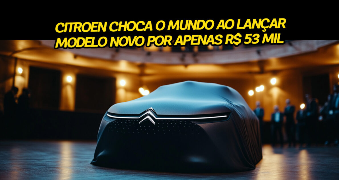 Citroen choca o mundo ao lançar modelo novo por apenas R$ 53 MIL para rivalizar com modelos da Volkswagen, Hyundai e outros