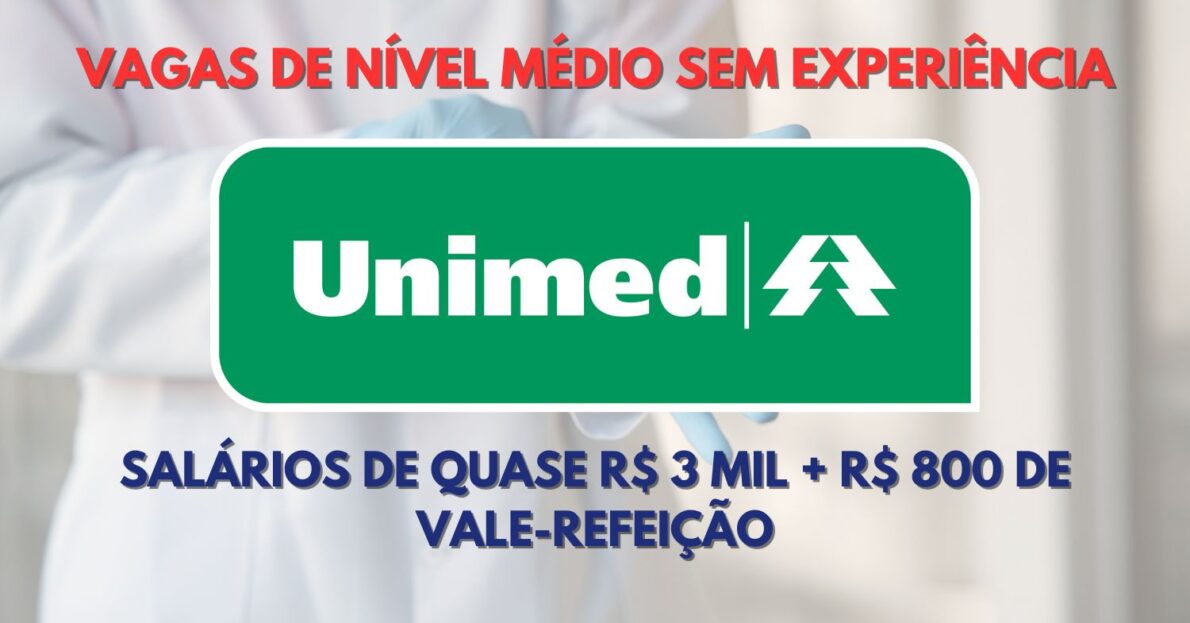 Quer trabalhar na Unimed apenas com ensino médio e receber quase R$ 3 mil + R$ 800 de vale refeição Novo processo seletivo contrata Assistente Administrativo para atuar de segunda a sexta-feira