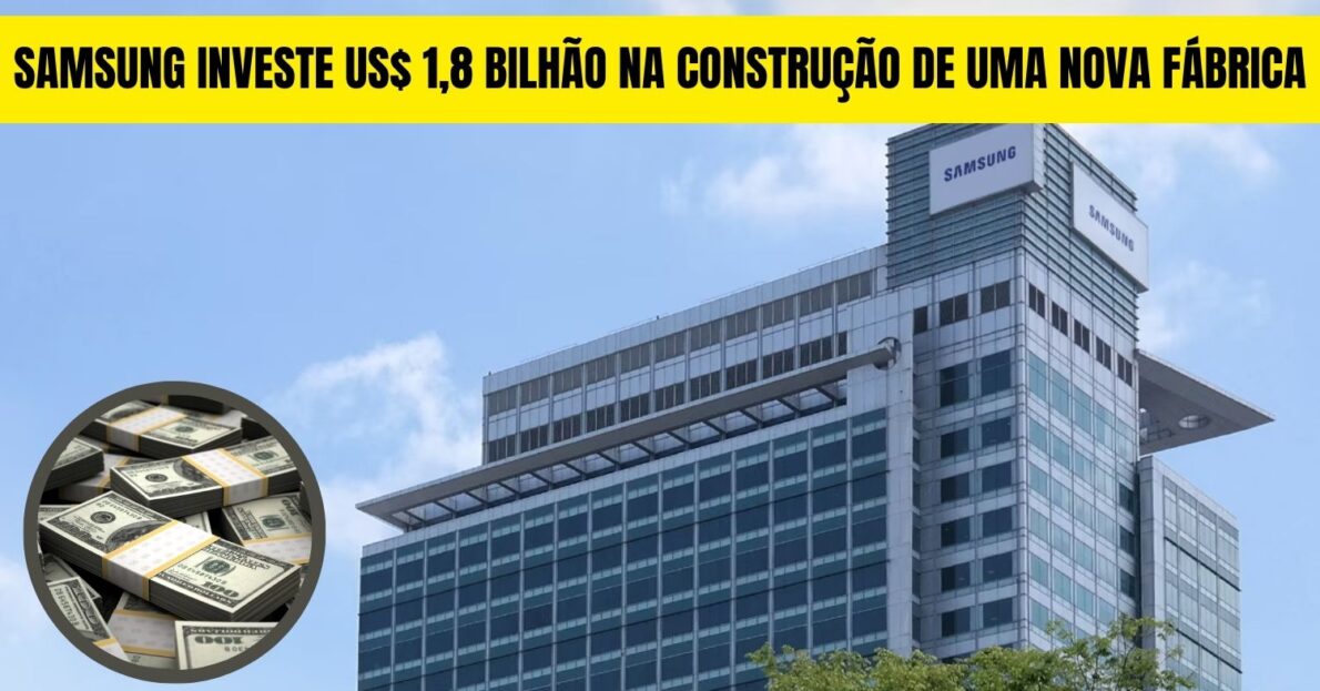 Samsung investe US$ 1,8 bilhão na construção de uma nova fábrica