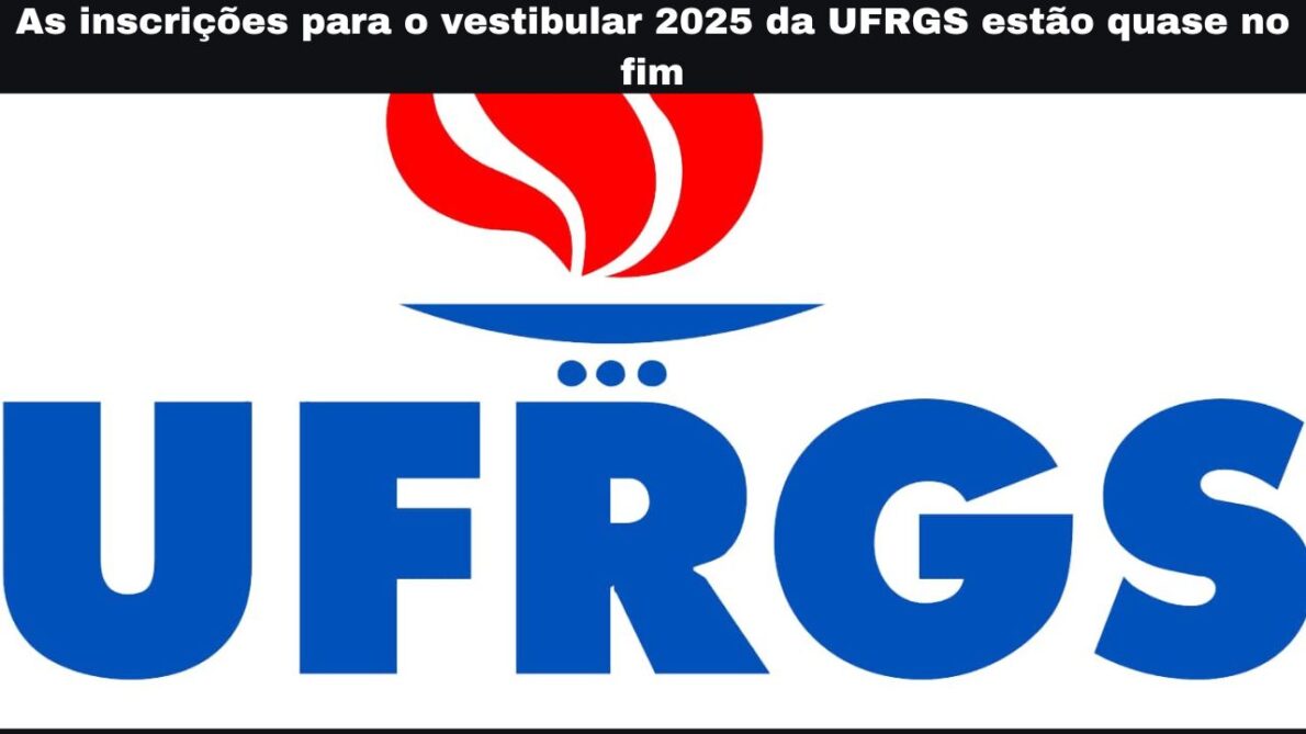 UFRGS inscrições para o vestibular 2025 terminam na segunda-feira, 23