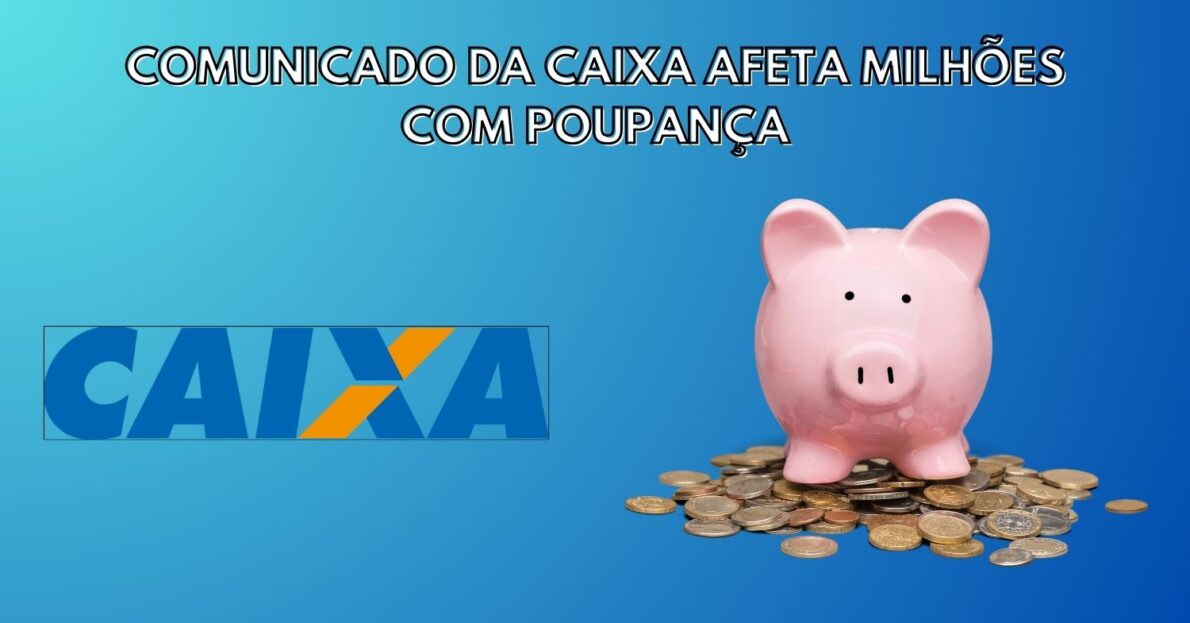 URGENTE! Comunicado da Caixa afeta milhões com poupança há mais de 1 ano – Veja se você está na lista!