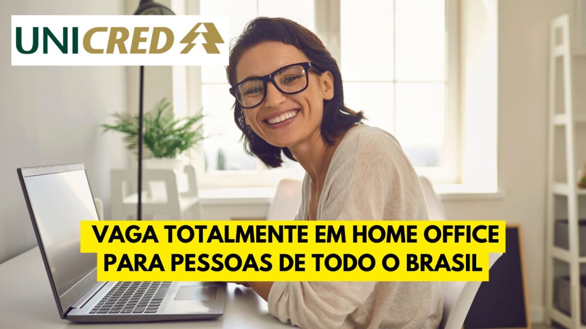 Unicred abre processo seletivo com vaga totalmente em home office para pessoas de todo o Brasil ofertando mis de 10 benefícios!