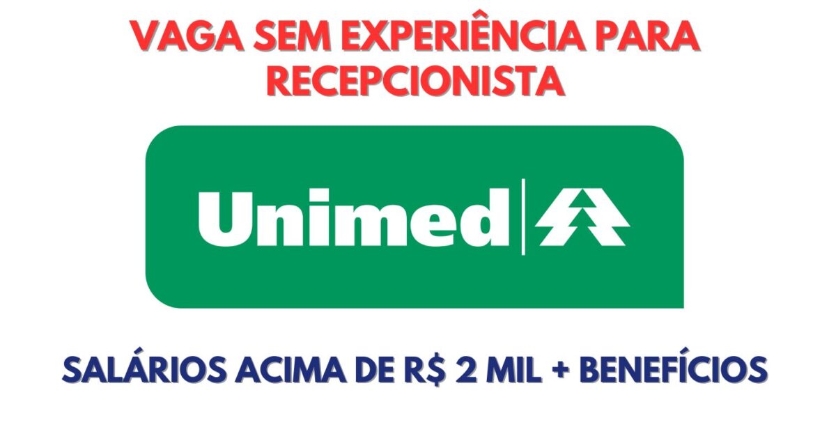 Unimed abre processo seletivo sem experiência com salários acima de R$ 2 mil para atuar como recepcionista