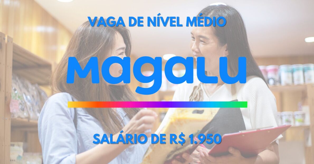 Vaga de nível médio no Magazine Luiza! Processo seletivo oferece oportunidade para Assistente de Loja com remuneração média de R$ 1.950