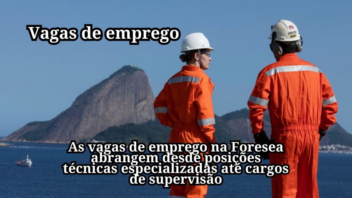 Vagas de Emprego na Foresea! Oportunidades para assistente de sondador, engenheiro de manutenção e mais