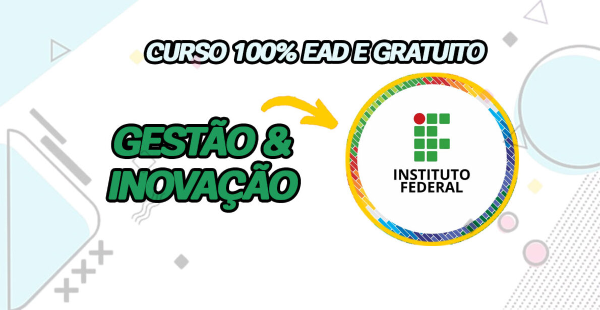 Quer ser um gestor de sucesso sem gastar 1 real ou sair de casa? Instituto Federal abre vagas para especialização em Gestão da Inovação 100% EAD