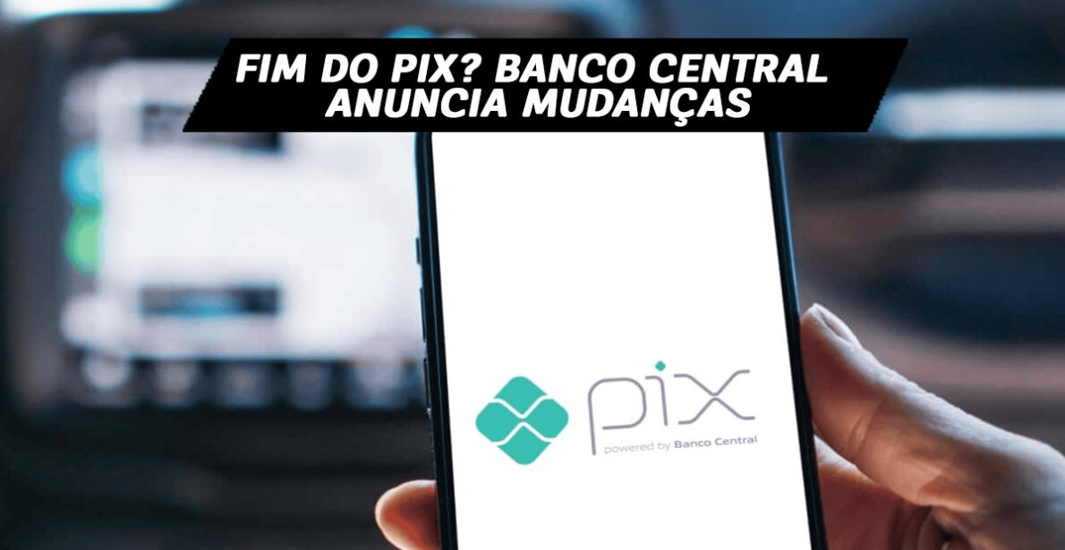 Adeus, PIX! Banco Central emite comunicado cravando o FIM do PIX como você conhece; veja o que muda