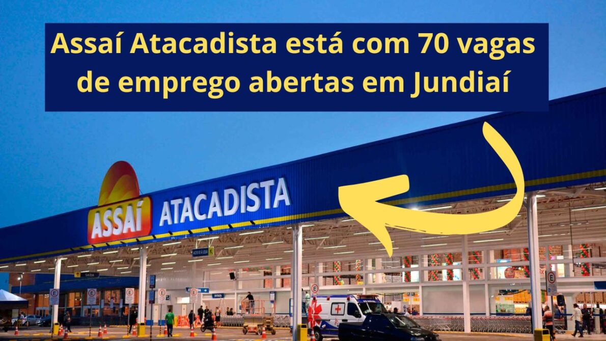 Assaí Atacadista está com 70 vagas de emprego abertas em Jundiaí