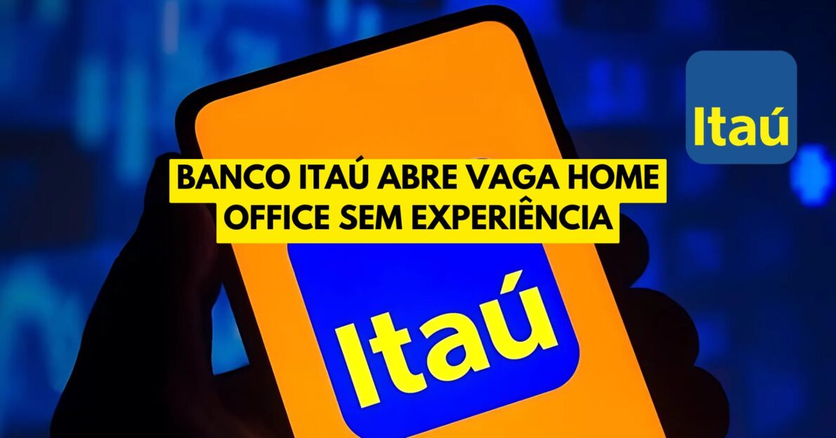 Banco Itaú abre vaga home office sem experiência