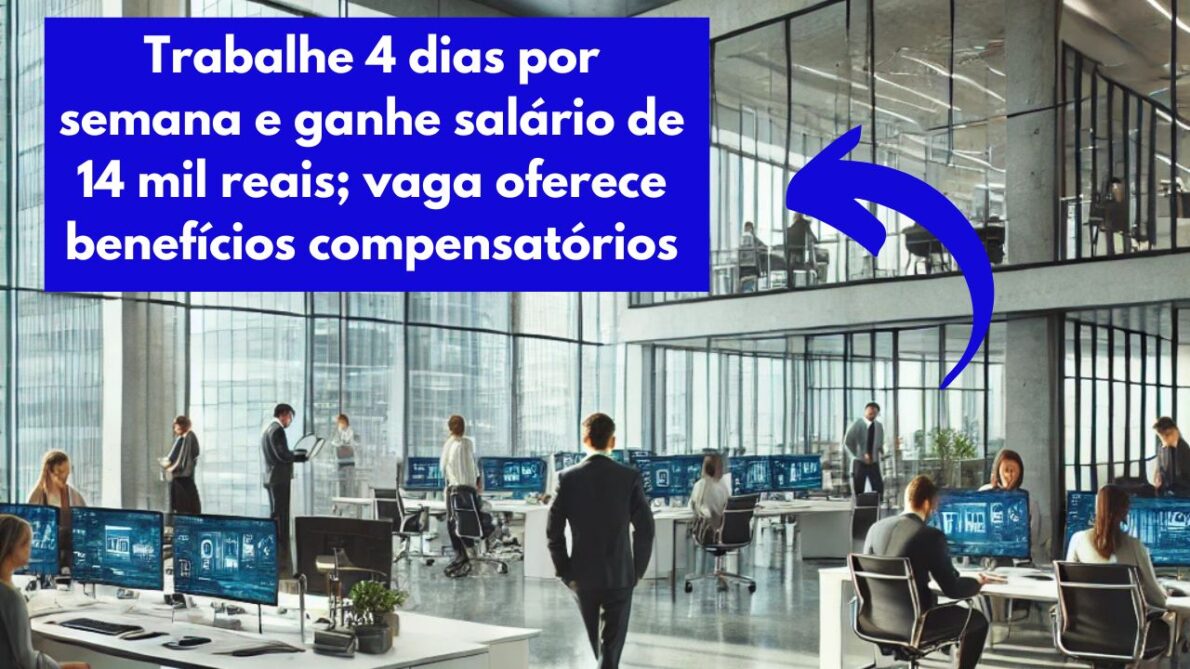 Trabalhe 4 dias por semana e ganhe salário de 14 mil reais; vaga oferece benefícios compensatórios