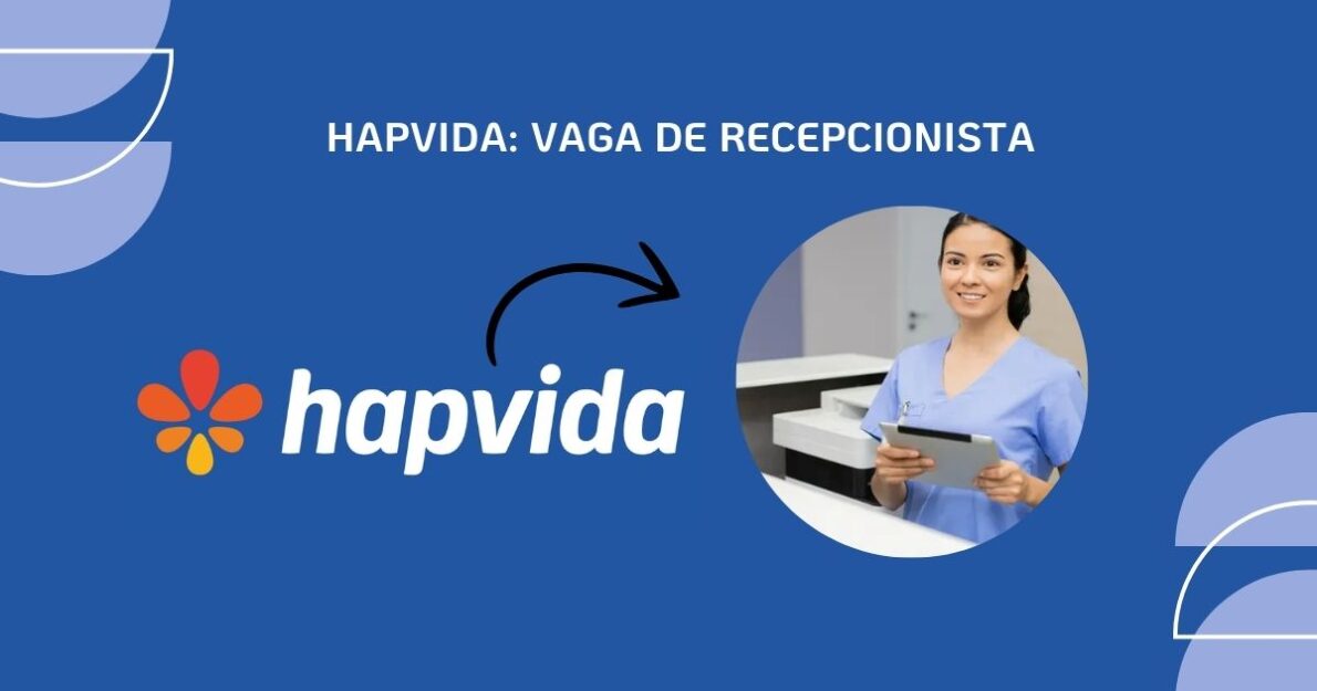 Hapvida abre mais de 40 vagas para recepcionistas em 33 cidades. Exigência é ensino médio completo e benefícios atrativos. Confira!