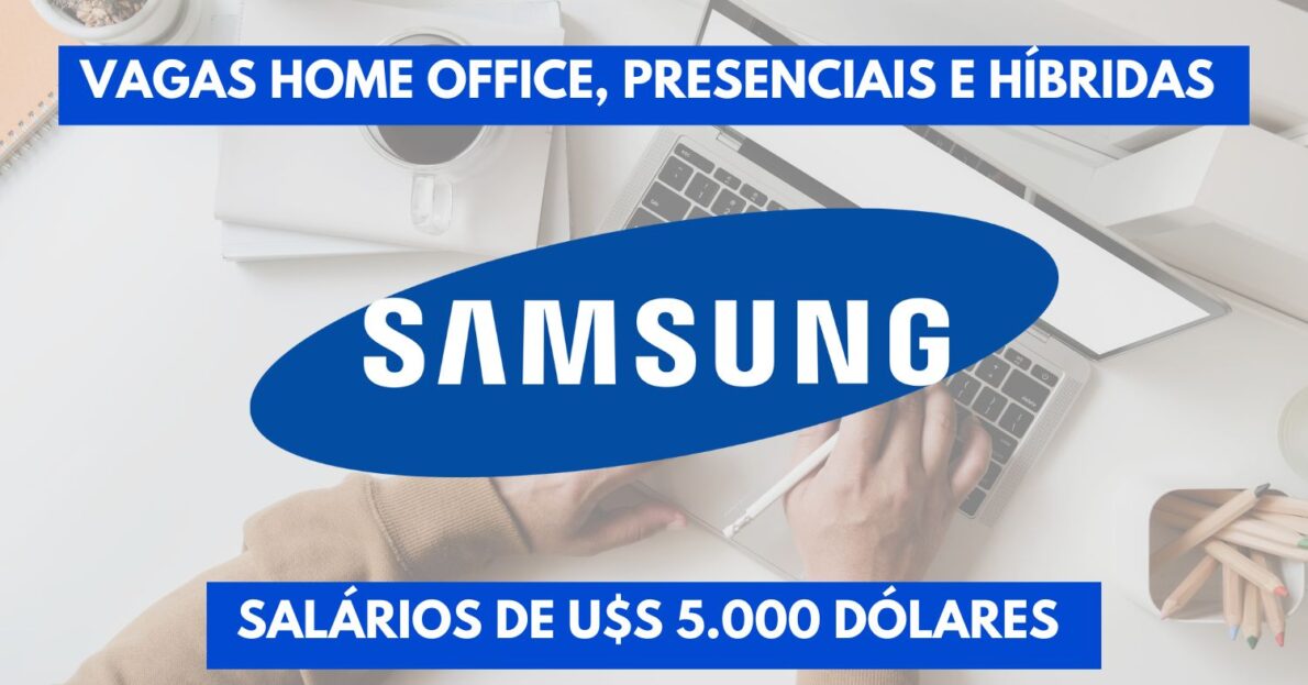 Quer trabalhar de casa na Samsung Salário de U$S 5.000 dólares em mais de 310 vagas com e sem experiência home office, presenciais e híbridas disponíveis ao redor do mundo