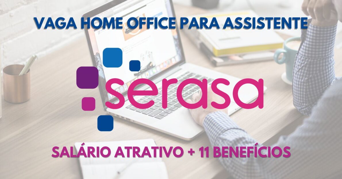 Quer trabalhar no conforto de casa Serasa abre processo seletivo para vaga home office (Teletrabalho) destinada a Assistente