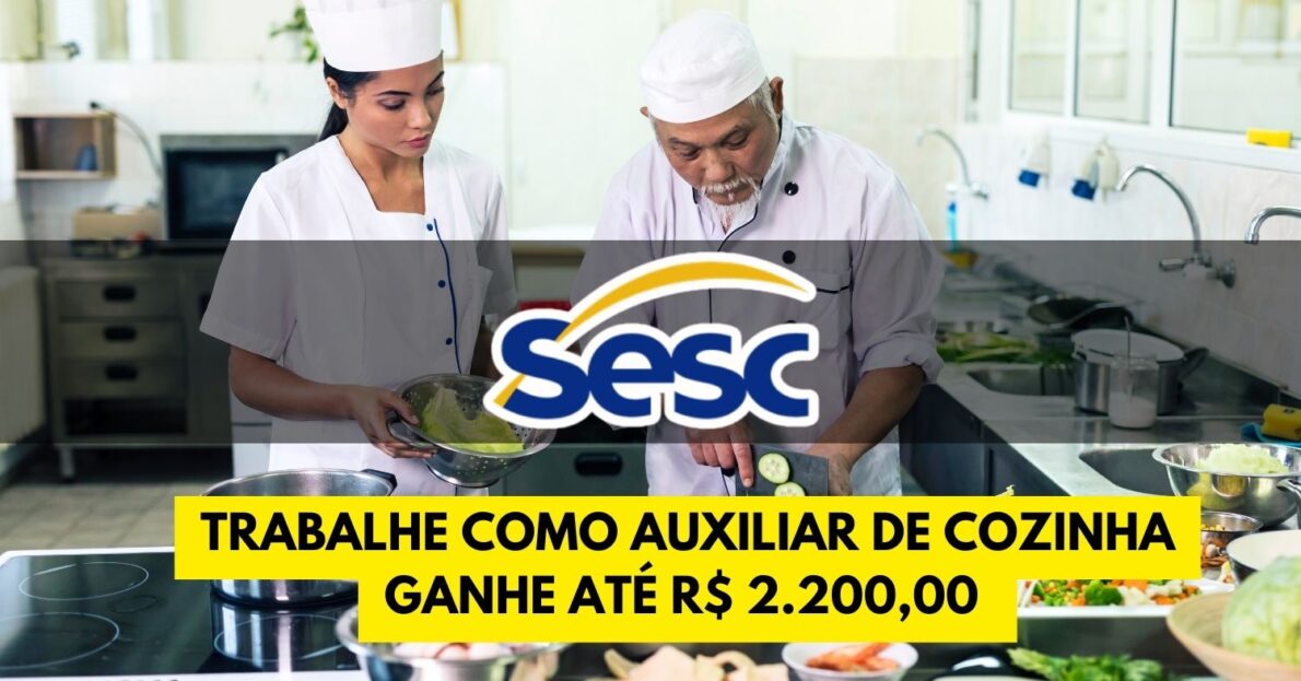 Trabalhe no SESC Processo seletivo para Auxiliar de Cozinha oferece salários de até R$ 2.200,00 exigindo apenas ensino fundamental incompleto