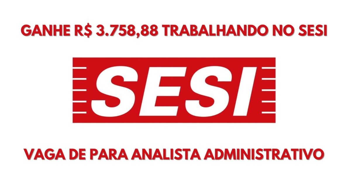 Trabalhe no SESI! Novo processo seletivo oferece remuneração de R$ 3.758,88 para atuar como Analista administrativo