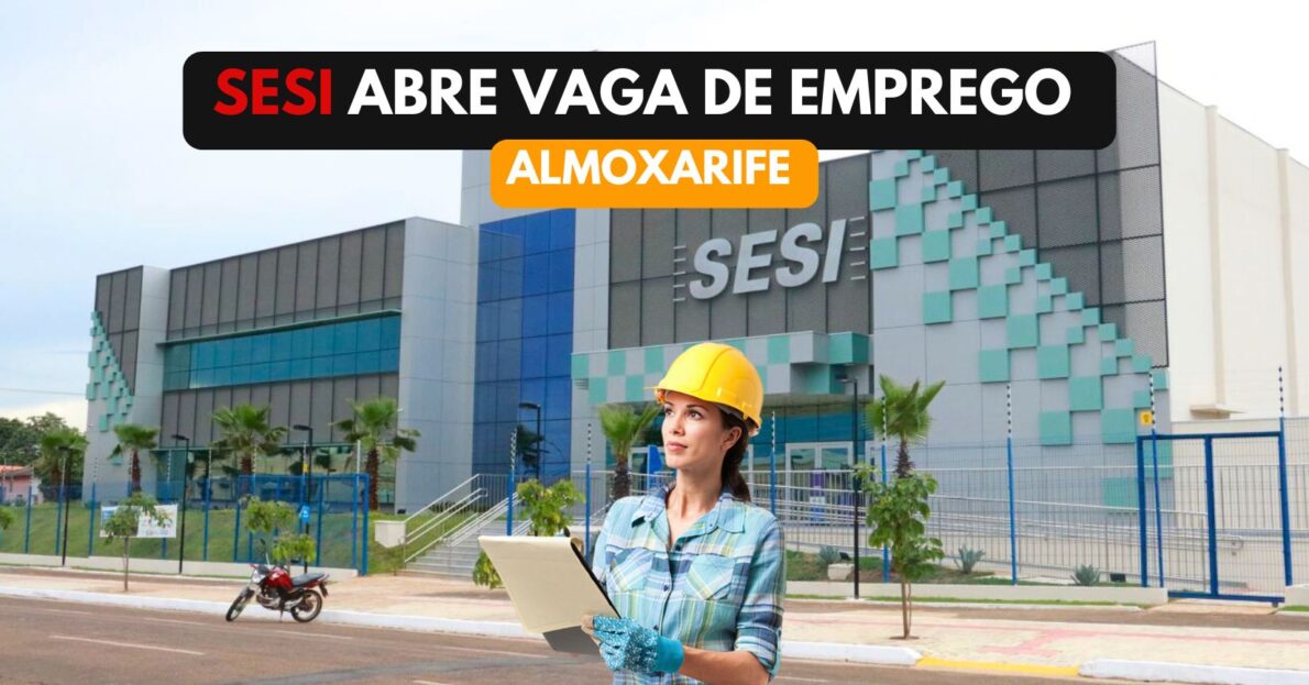 Trabalhe no SESI e ganhe R$ 2.555,22 para atuar como Almoxarife apenas com ensino médio completo!