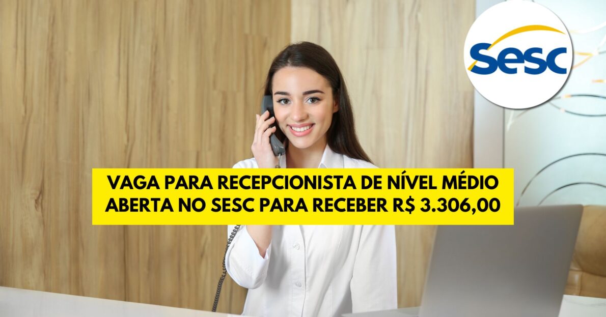 Vaga de nível médio aberta no SESC para receber R$ 3.306,00+ seguro de vida, plano de saúde e + atuando como Recepcionista  