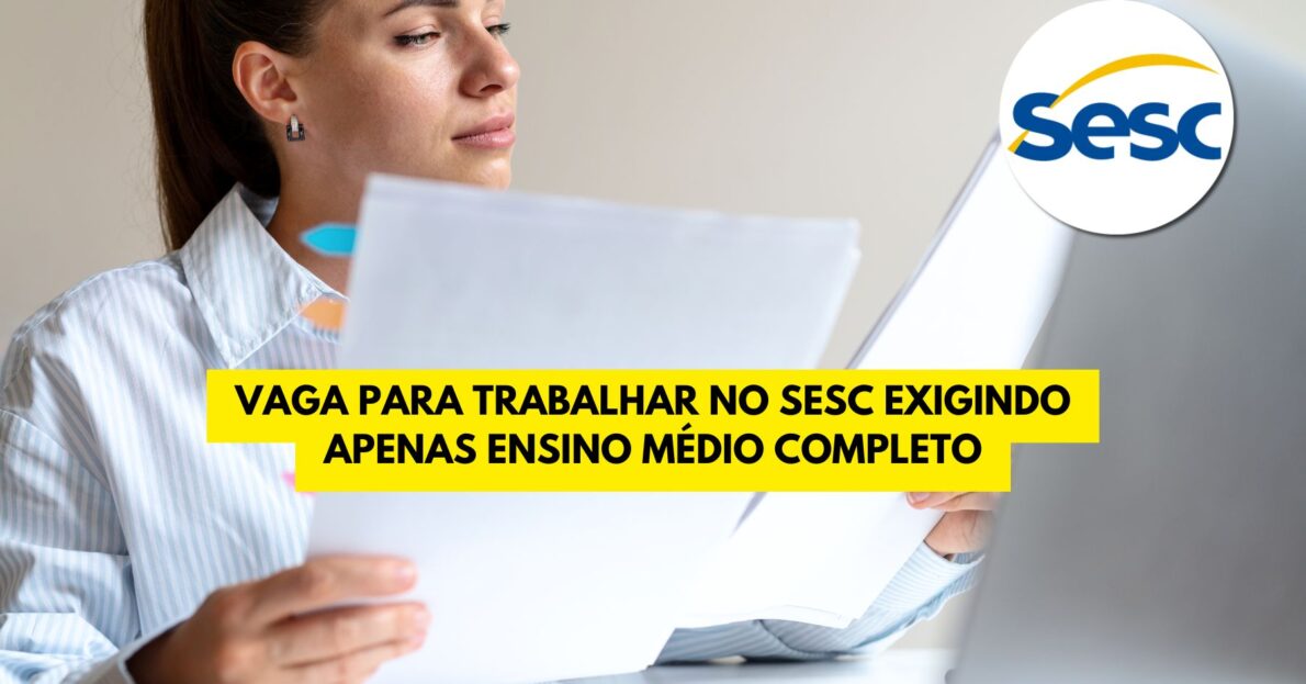 Vaga para trabalhar no SESC exigindo apenas ensino médio completo