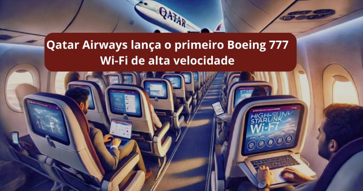 Qatar Airways lança o primeiro Boeing 777 com internet Starlink gratuita. Wi-Fi veloz e sem custo eleva a experiência de voo a um novo nível! (Imagem: Reprodução/Canva)