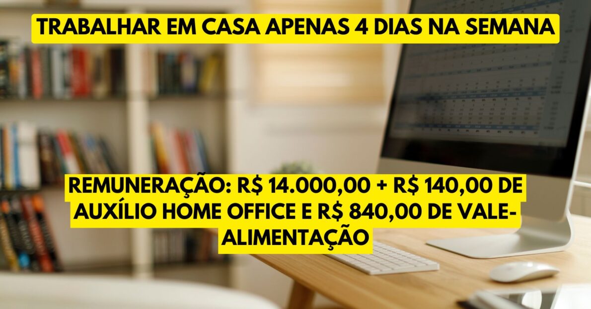 Quer trabalhar em casa apenas 4 dias na semana e receber R$ 14.000,00 + R$ 140,00 de auxílio home office e R$ 840,00 de vale-alimentação? Processo seletivo aberto, realize a sua inscrição!