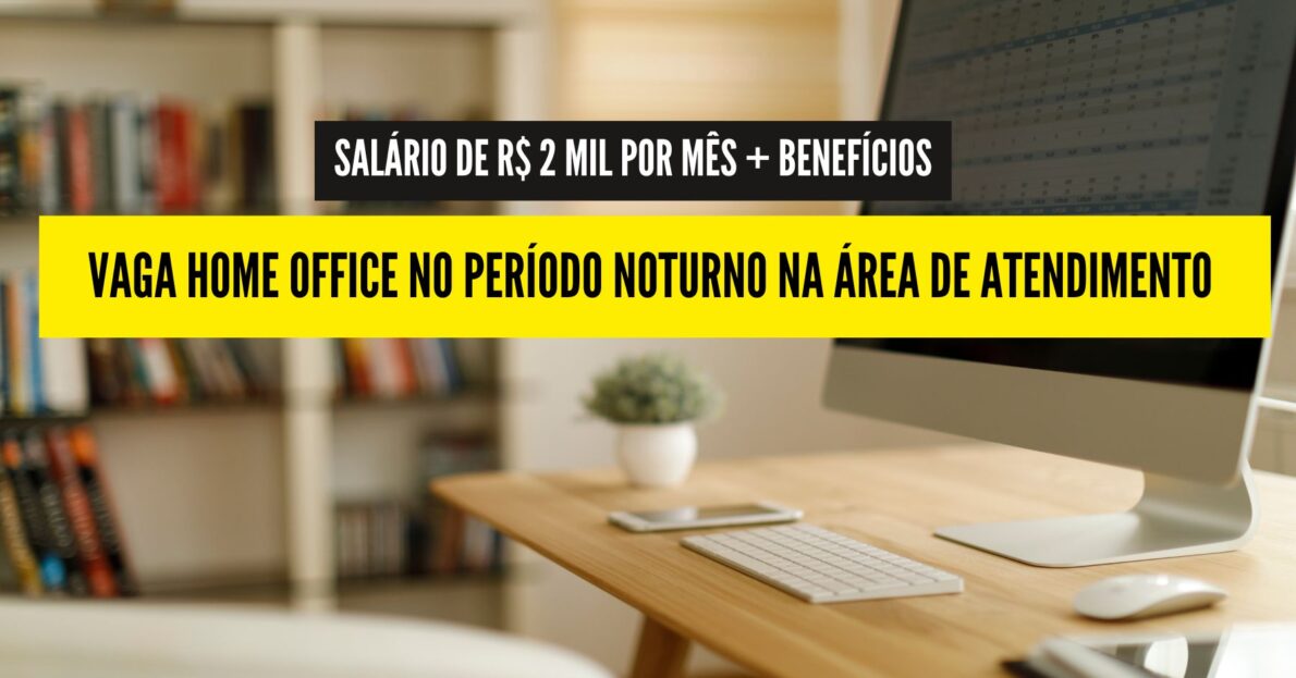 Empresa abre vaga home office no período noturno na área de atendimento com salário de R$ 2 mil por mês + benefícios