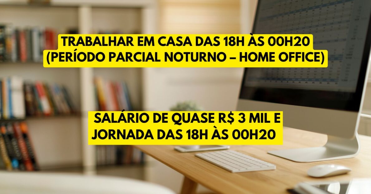 Que tal trabalhar em casa das 18h às 00h20 (período parcial noturno – Home Office) com remuneração de quase R$ 3.00 por mês? Se inscreva agora no processo seletivo! 