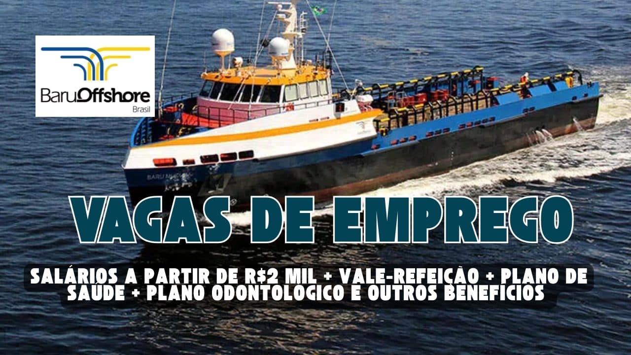 VAGAS DE EMPREGO na Baru Offshore com salários a partir de R$2 mil + vale-refeição + plano de saúde +  plano odontológico e outros benefícios; Oportunidades para marinheiro de convés, taifeiro e mais