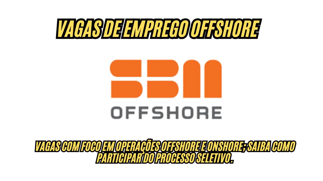 Buscando oportunidade offshore? A SBM Offshore está com vagas de emprego abertas! Salários iniciais de até R MIL + benefícios, inscreva-se agora