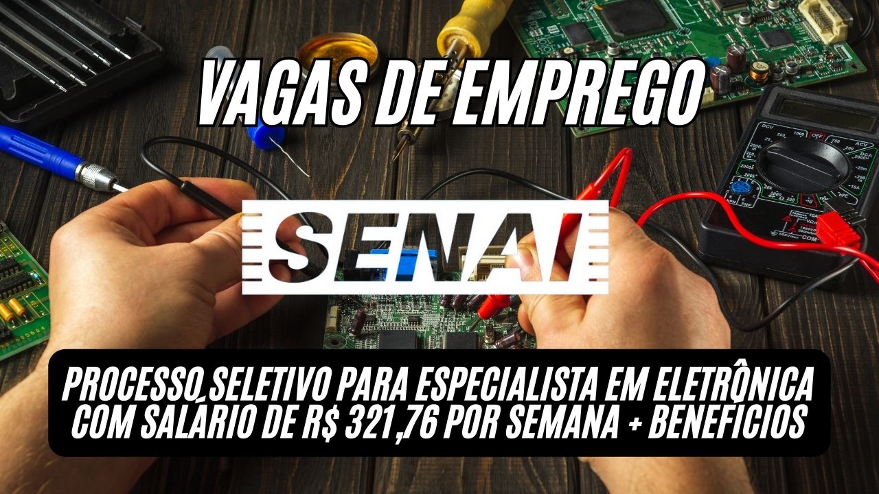 Currículos sendo aceitos até 13 de novembro! O SENAI abre PROCESSO SELETIVO para especialista em eletrônica com salário de R$ 321,76 por semana + benefícios; Veja como participar