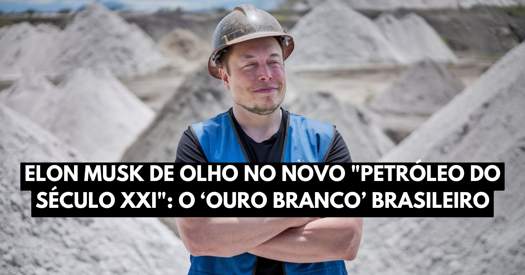 Elon musk de olho no novo petróleo do século XXI o ‘ouro branco’ brasileiro