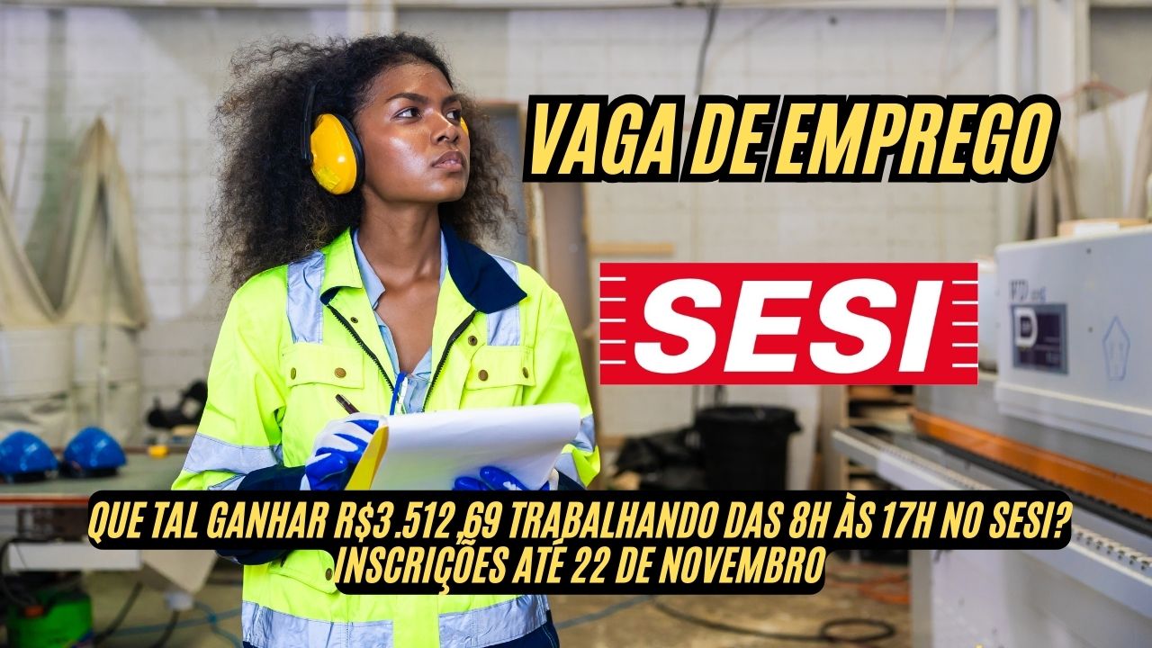 Está procurando emprego? Que tal ganhar R$ 3.512,69, trabalhando das 8h às 17h no SESI? Inscrições até 22 de novembro!