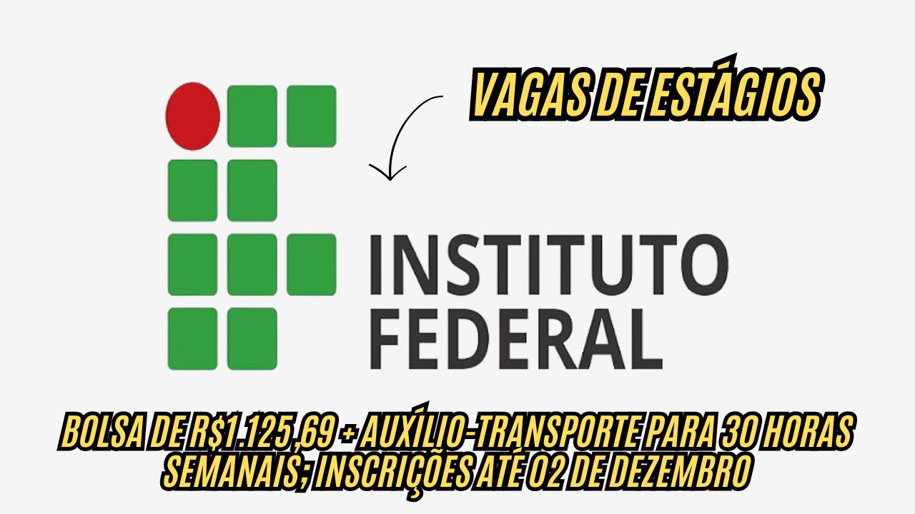 Está procurando vagas de estágio? O IF oferece bolsa de R.125,69 + auxílio-transporte para 30 horas semanais; Inscrições até 02 de dezembro