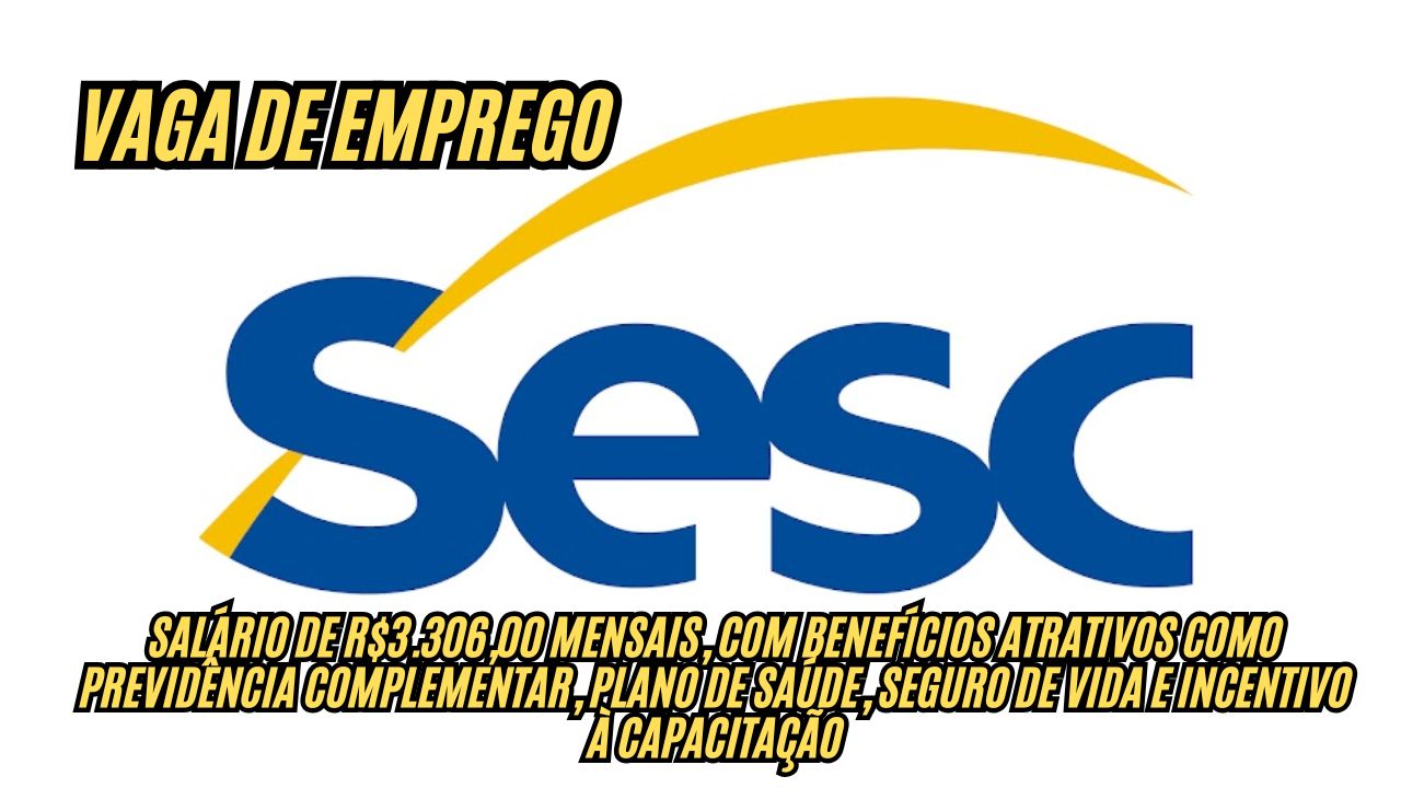 Ganhe R.306,60 + benefícios trabalhando 44h semanais! O Sesc anuncia vaga de emprego, veja como participar do processo seletivo; Inscrição até 28 de novembro