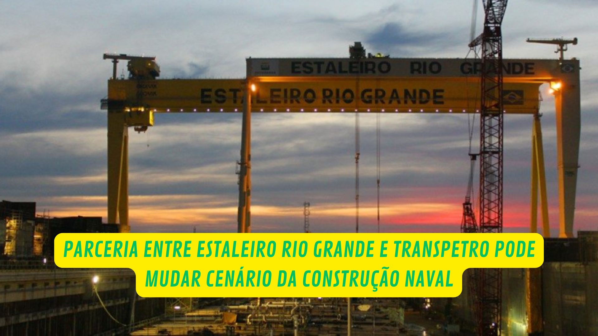 Parceria entre Estaleiro Rio Grande e Transpetro pode mudar cenário da construção naval