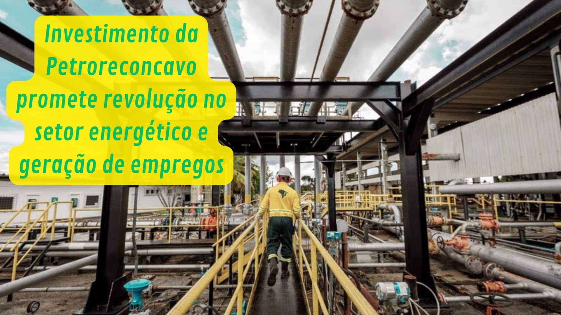 Investimento da Petroreconcavo promete revolução no setor energético e geração de empregos.