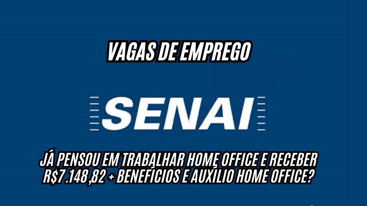 Já pensou em trabalhar home office e receber R.148,82 + benefícios e auxílio home office? O SENAI está com vagas de emprego abertas; Veja como participar do processo seletivo