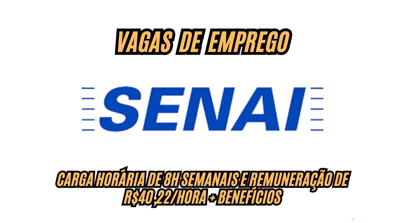 O SENAI anuncia vaga de emprego com carga horária de 8h semanais e remuneração de R,22/hora + benefícios; Veja como participar do processo seletivo