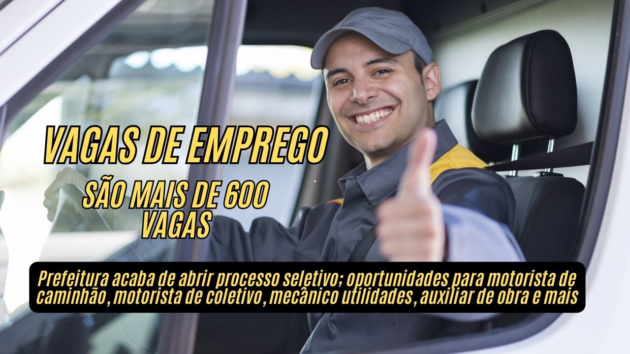 Prefeitura anuncia mais de 600 vagas de emprego com oportunidades para motorista de caminhão, motorista de coletivo, mecânico utilidades, auxiliar de obra e mais; Veja como garantir sua vaga