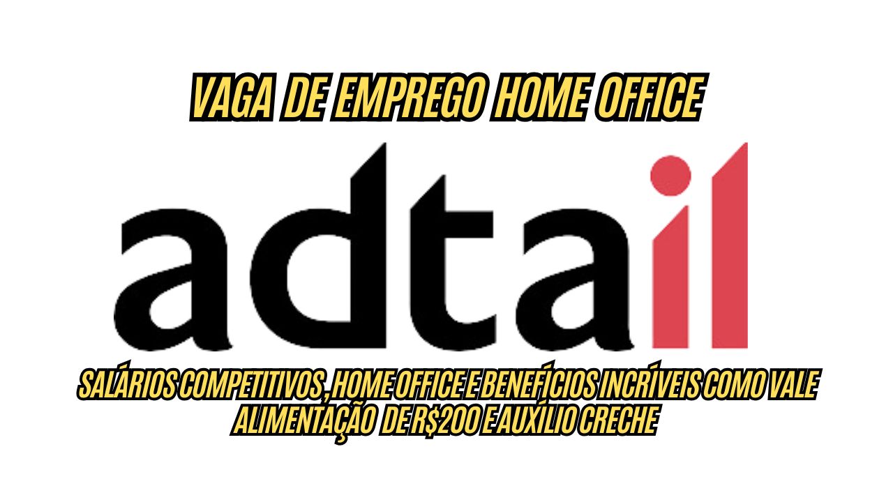 Procurando o emprego dos sonhos? A Adtail anuncia vaga de emprego home office com salário atrativo e benefícios exclusivos como R0 reais de auxílio home office; Veja como participar