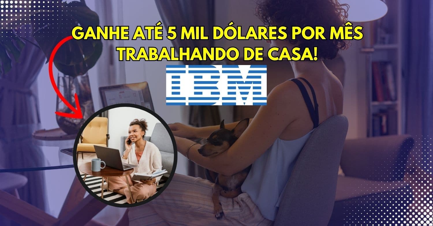 Quer trabalhar na multinacional IBM e ganhar em dólar Vagas home office estão abertas Trabalhe de casa e ganhe até 5 mil dólares!