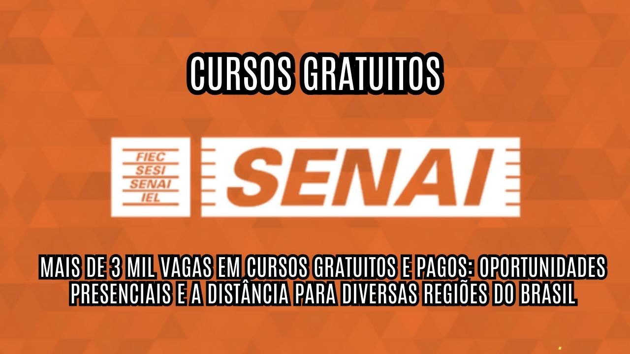 SENAI abre mais de 3 mil vagas em CURSOS GRATUITOS e pagos: Oportunidades presenciais e a distância para diversas regiões do Brasil, veja como participar?