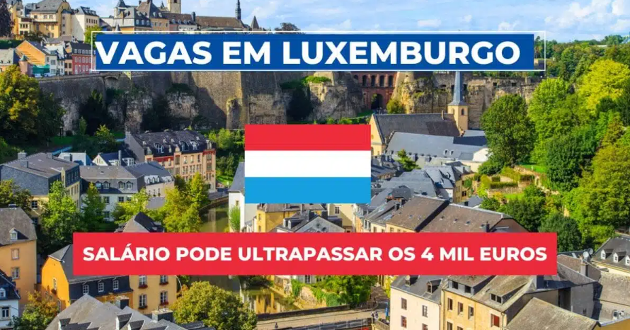 Luxemburgo recruta estrangeiros: salários de até € 4.700 e qualidade de vida de alto padrão. Conheça as áreas em destaque!