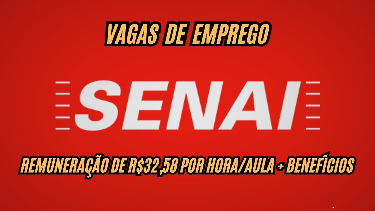 Senai está contratando! Vagas de emprego com remuneração de R,58 por hora/aula + benefícios; Veja como participar do processo seletivo